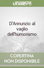 D'Annunzio al vaglio dell'humorismo