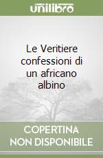 Le Veritiere confessioni di un africano albino