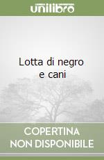 Lotta di negro e cani libro