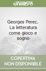 Georges Perec. La letteratura come gioco e sogno