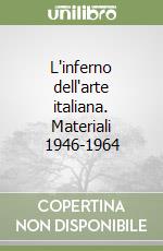 L'inferno dell'arte italiana. Materiali 1946-1964 libro