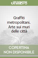 Graffiti metropolitani. Arte sui muri delle città libro