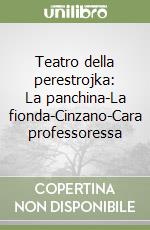 Teatro della perestrojka: La panchina-La fionda-Cinzano-Cara professoressa libro