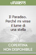 Il Paradiso. Perché mi vinse il lume di una stella libro