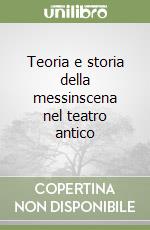 Teoria e storia della messinscena nel teatro antico libro