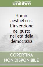 Homo aestheticus. L'invenzione del gusto nell'età della democrazia libro