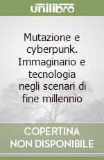 Mutazione e cyberpunk. Immaginario e tecnologia negli scenari di fine millennio