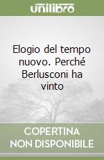 Elogio del tempo nuovo. Perché Berlusconi ha vinto libro