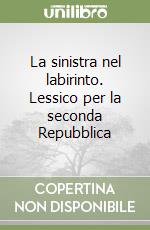 La sinistra nel labirinto. Lessico per la seconda Repubblica libro