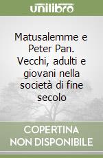 Matusalemme e Peter Pan. Vecchi, adulti e giovani nella società di fine secolo libro