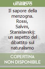 Il sapore della menzogna. Rossi, Salvini, Stanislavskij: un aspetto del dibattito sul naturalismo libro