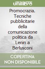 Promocrazia. Tecniche pubblicitarie della comunicazione politica da Lenin a Berlusconi libro