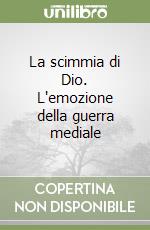 La scimmia di Dio. L'emozione della guerra mediale libro