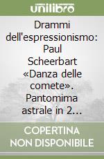 Drammi dell'espressionismo: Paul Scheerbart «Danza delle comete». Pantomima astrale in 2 atti-Ernst Barlach «Il giorno è morto». Dramma in 5 atti... libro