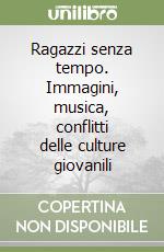 Ragazzi senza tempo. Immagini, musica, conflitti delle culture giovanili libro