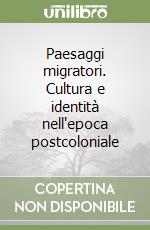 Paesaggi migratori. Cultura e identità nell'epoca postcoloniale libro