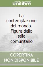 La contemplazione del mondo. Figure dello stile comunitario libro