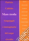 Mass moda. Linguaggio e immaginario del corpo rivestito libro