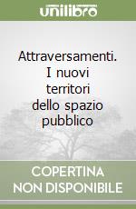 Attraversamenti. I nuovi territori dello spazio pubblico libro