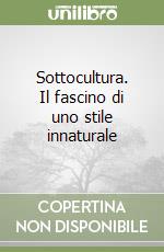 Sottocultura. Il fascino di uno stile innaturale