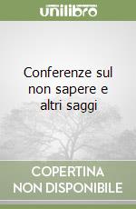 Conferenze sul non sapere e altri saggi libro