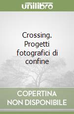 Crossing. Progetti fotografici di confine libro