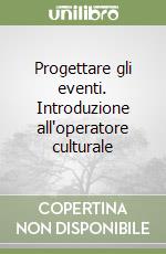 Progettare gli eventi. Introduzione all'operatore culturale libro