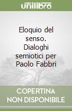 Eloquio del senso. Dialoghi semiotici per Paolo Fabbri libro