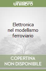 Elettronica nel modellismo ferroviario libro