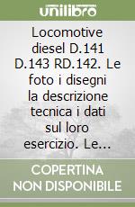 Locomotive diesel D.141 D.143 RD.142. Le foto i disegni la descrizione tecnica i dati sul loro esercizio. Le vicende curiose di tre locomotive diesel... libro