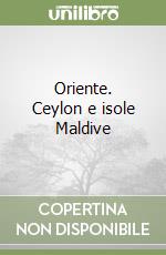 Oriente. Ceylon e isole Maldive