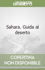 Sahara. Guida al deserto libro