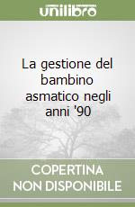 La gestione del bambino asmatico negli anni '90 libro