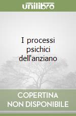 I processi psichici dell'anziano