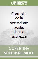 Controllo della secrezione acida: efficacia e sicurezza libro