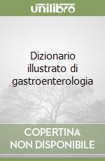 Dizionario illustrato di gastroenterologia libro