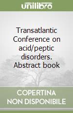 Transatlantic Conference on acid/peptic disorders. Abstract book libro