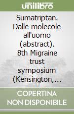 Sumatriptan. Dalle molecole all'uomo (abstract). 8th Migraine trust symposium (Kensington, 28 settembre 1990) libro