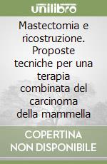 Mastectomia e ricostruzione. Proposte tecniche per una terapia combinata del carcinoma della mammella