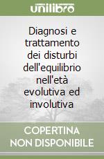 Diagnosi e trattamento dei disturbi dell'equilibrio nell'età evolutiva ed involutiva libro