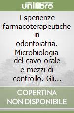 Esperienze farmacoterapeutiche in odontoiatria. Microbiologia del cavo orale e mezzi di controllo. Gli antiinfiammatori libro