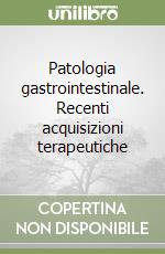 Patologia gastrointestinale. Recenti acquisizioni terapeutiche