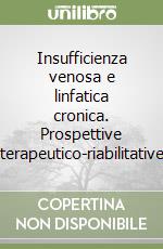 Insufficienza venosa e linfatica cronica. Prospettive terapeutico-riabilitative