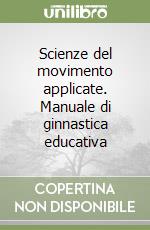 Scienze del movimento applicate. Manuale di ginnastica educativa libro