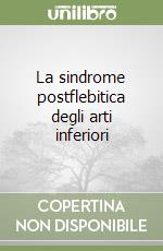 La sindrome postflebitica degli arti inferiori