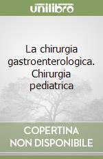 La chirurgia gastroenterologica. Chirurgia pediatrica