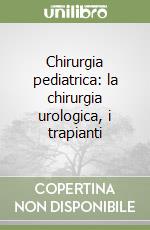 Chirurgia pediatrica: la chirurgia urologica, i trapianti