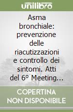 Asma bronchiale: prevenzione delle riacutizzazioni e controllo dei sintomi. Atti del 6° Meeting di allergologia (Bormio, 13-20 marzo 1994) libro