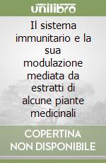 Il sistema immunitario e la sua modulazione mediata da estratti di alcune piante medicinali libro