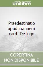 Praedestinatio apud ioannem card. De lugo libro